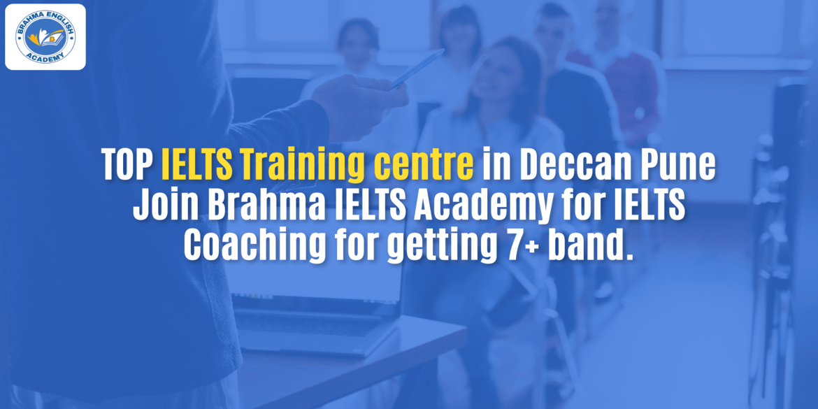 TOP IELTS Training centre in Deccan Pune – Join Brahma IELTS Academy for IELTS Coaching for getting 7+ band