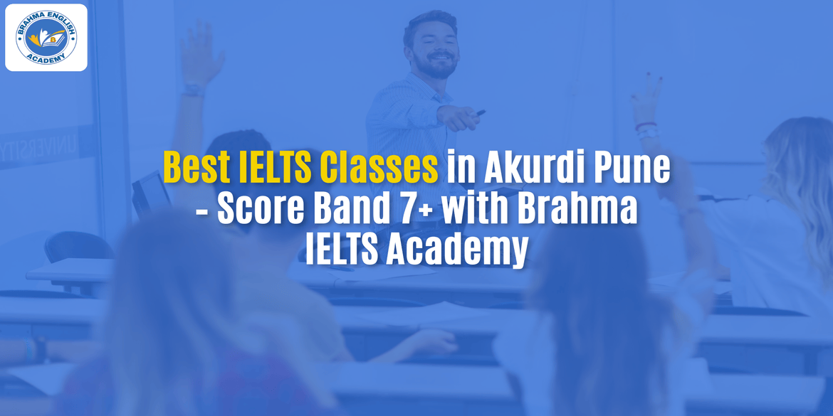Best IELTS Classes in Akurdi Pune – Score Band 7+ with Brahma IELTS Academy