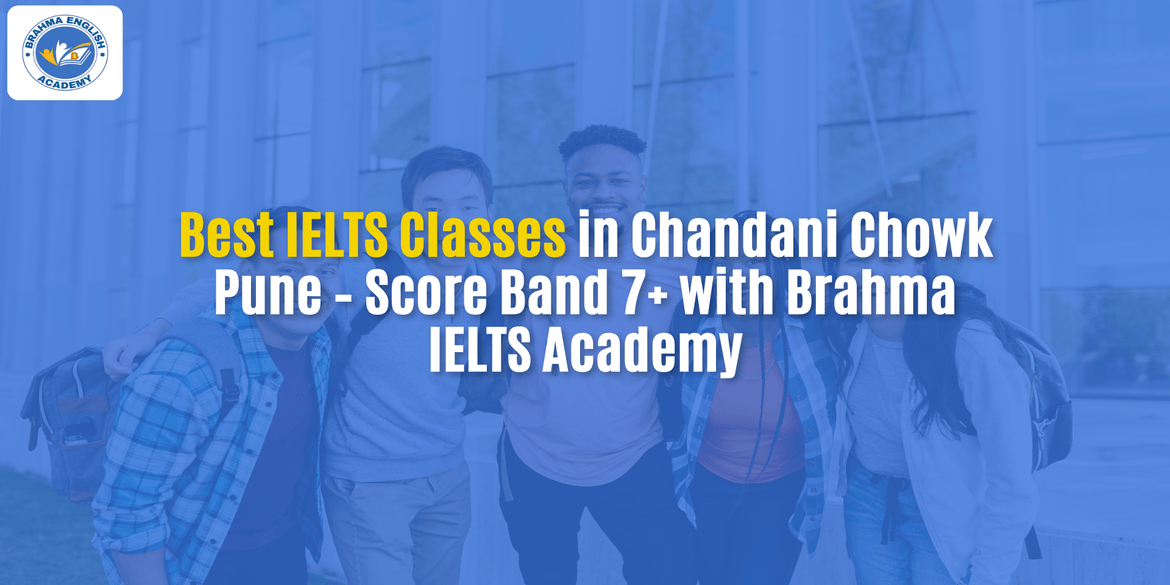 Best IELTS Classes in Chandani Chowk Pune – Score Band 7+ with Brahma IELTS Academy