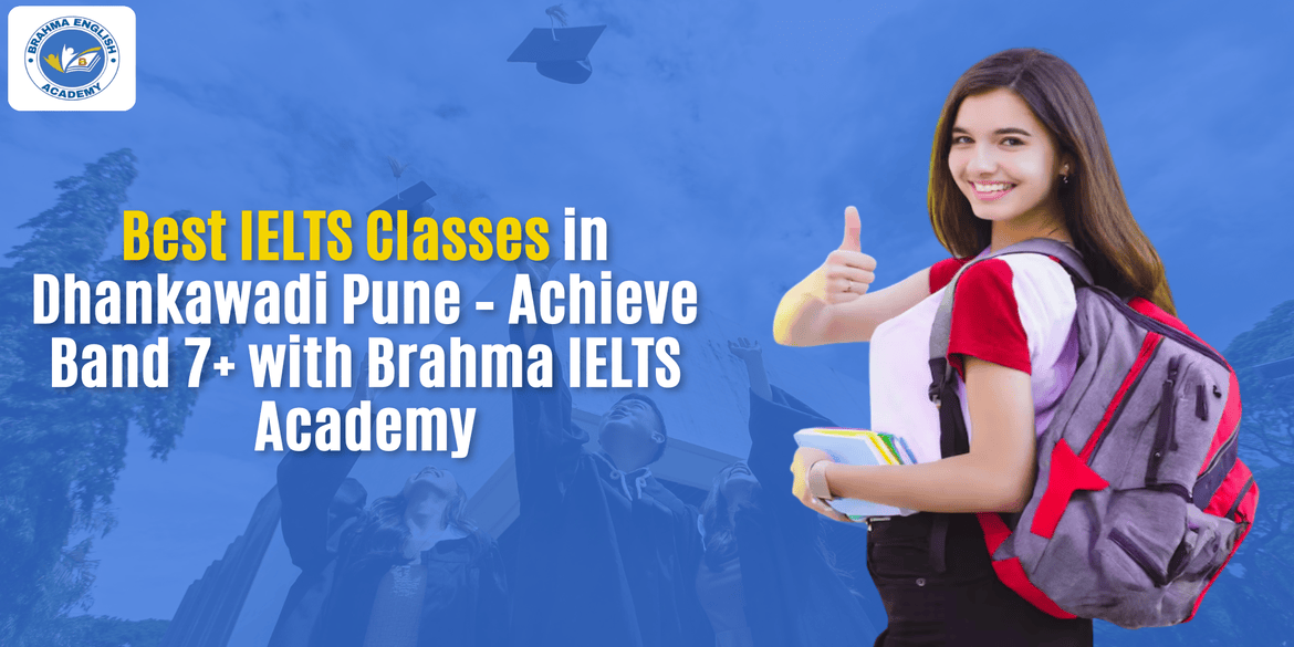 Best IELTS Classes in Dhankawadi Pune – Achieve Band 7+ with Brahma IELTS Academy