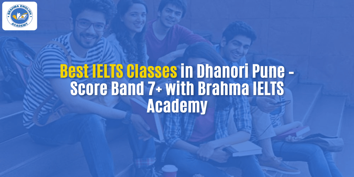 Best IELTS Classes in Dhanori Pune – Score Band 7+ with Brahma IELTS Academy