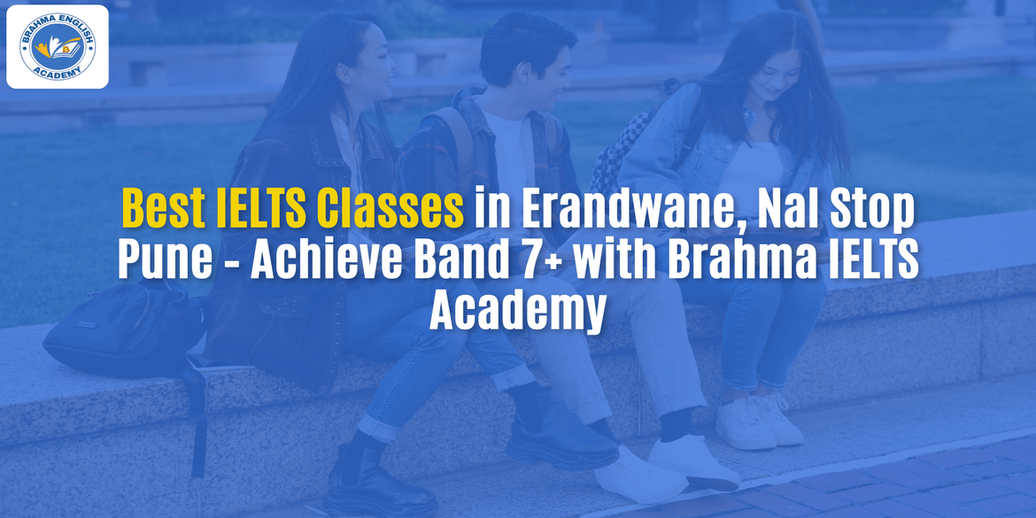 Best IELTS Classes in Erandwane, Nal Stop Pune – Achieve Band 7+ with Brahma IELTS Academy