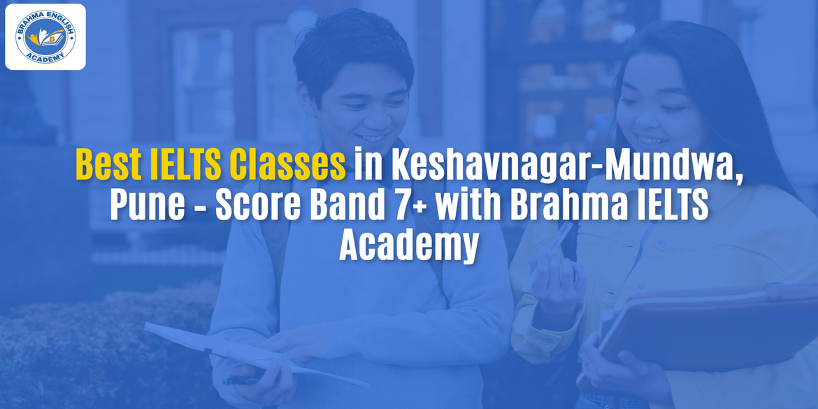 Best IELTS Classes in Keshavnagar-Mundwa, Pune – Score Band 7+ with Brahma IELTS Academy