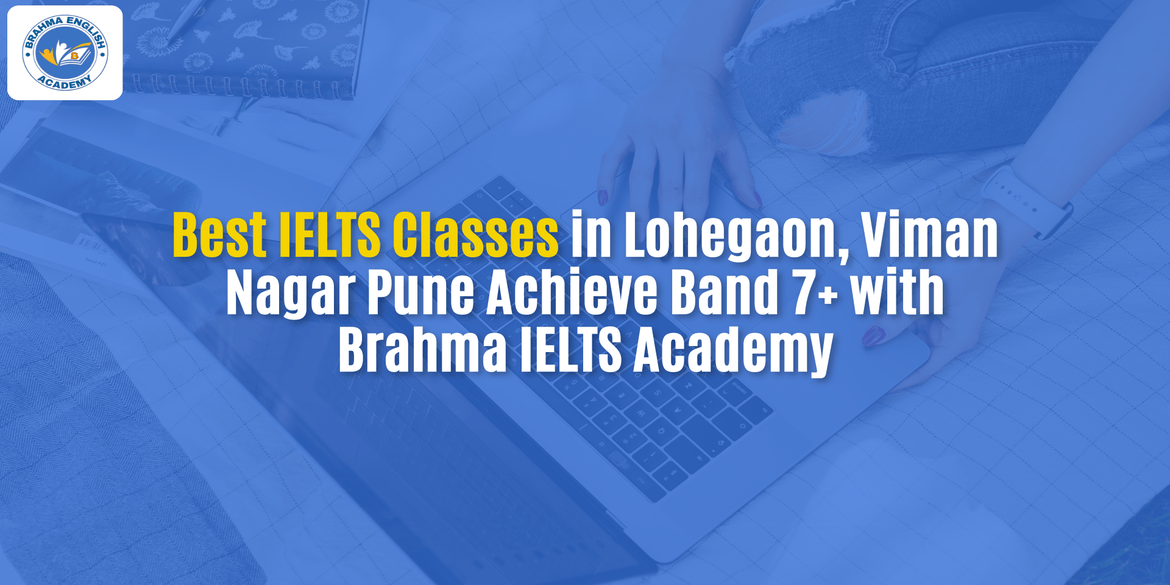 Best IELTS Classes in Lohegaon, Viman Nagar Pune – Achieve Band 7+ with Brahma IELTS Academy