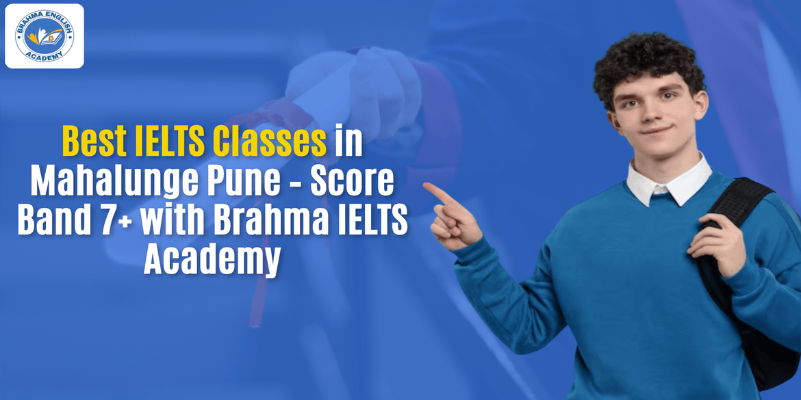 Best IELTS Classes in Mahalunge Pune – Score Band 7+ with Brahma IELTS Academy