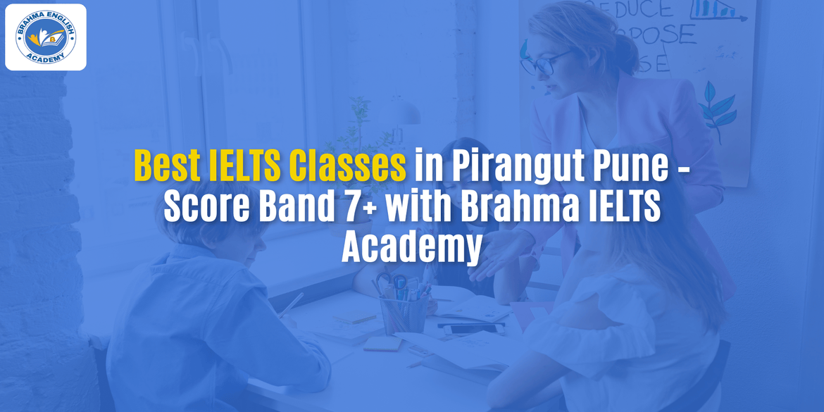 Best IELTS Classes in Pirangut Pune – Score Band 7+ with Brahma IELTS Academy
