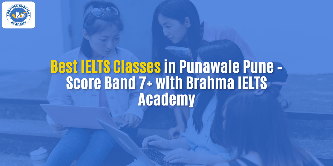 Best IELTS Classes in Punawale Pune – Score Band 7+ with Brahma IELTS Academy