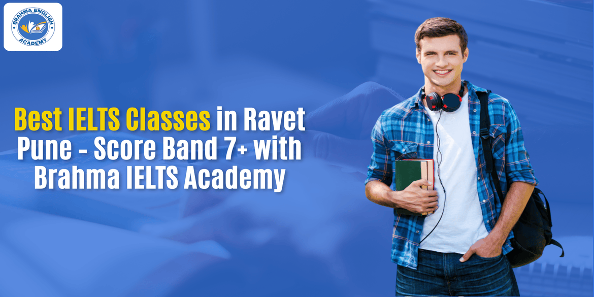 Best IELTS Classes in Ravet Pune – Score Band 7+ with Brahma IELTS Academy