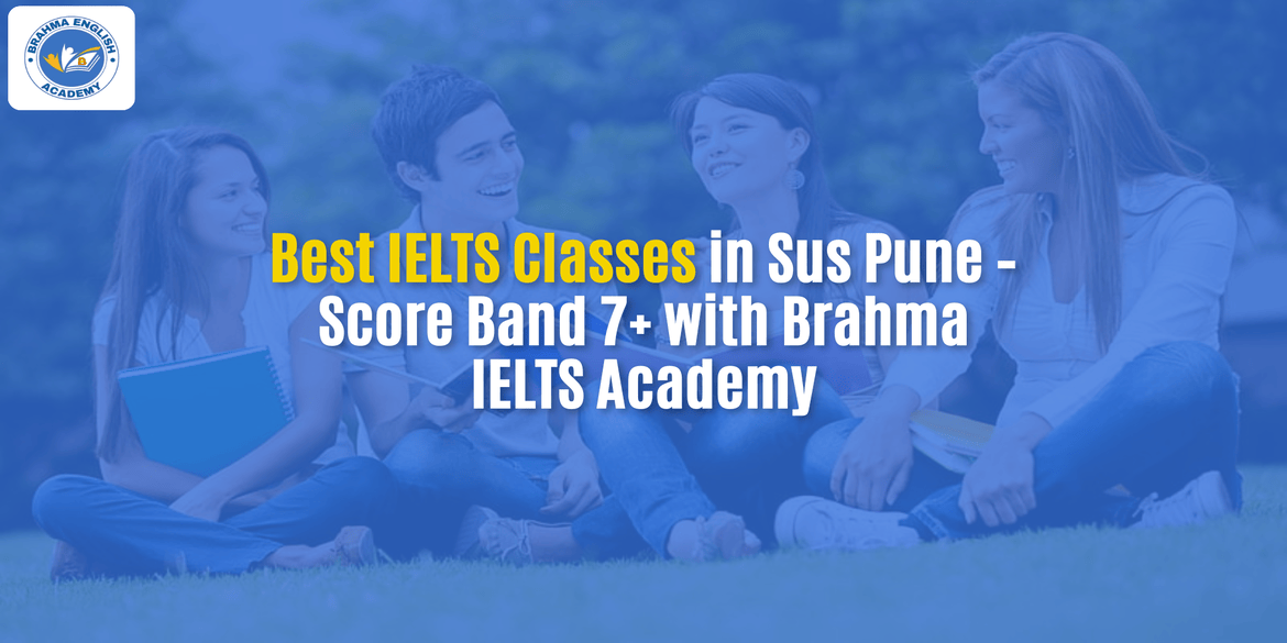 Best IELTS Classes in Sus Pune – Score Band 7+ with Brahma IELTS Academy