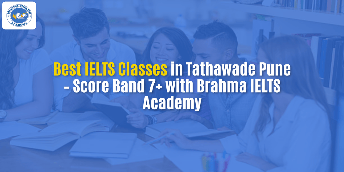 Best IELTS Classes in Tathawade Pune – Score Band 7+ with Brahma IELTS Academy
