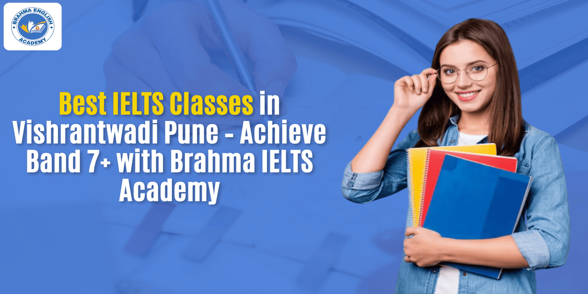 Best IELTS Classes in Vishrantwadi Pune – Achieve Band 7+ with Brahma IELTS Academy