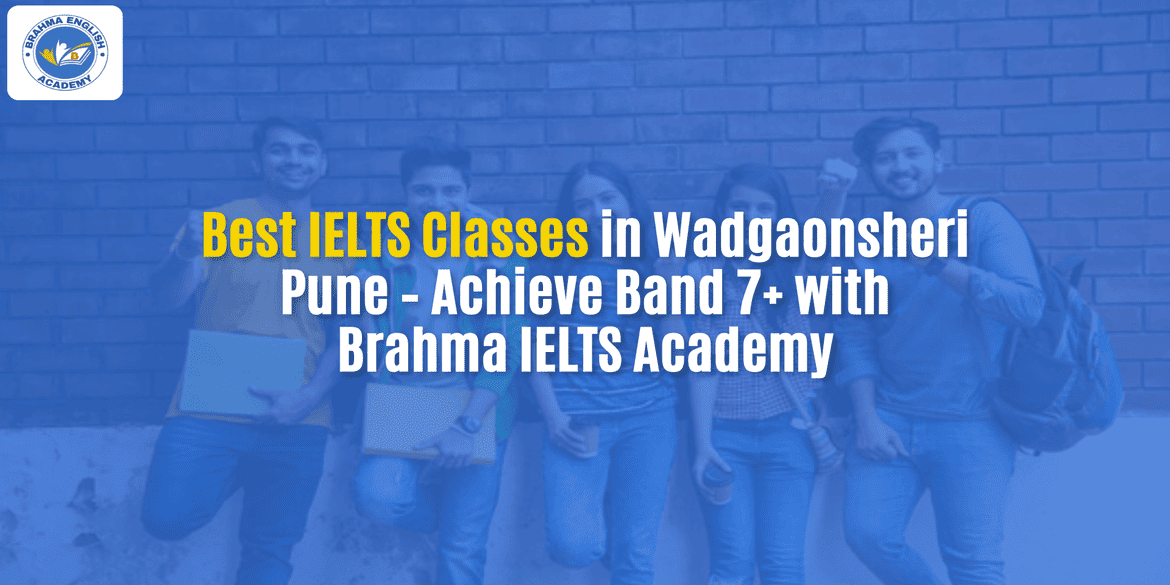 Best IELTS Classes in Wadgaonsheri Pune – Achieve Band 7+ with Brahma IELTS Academy