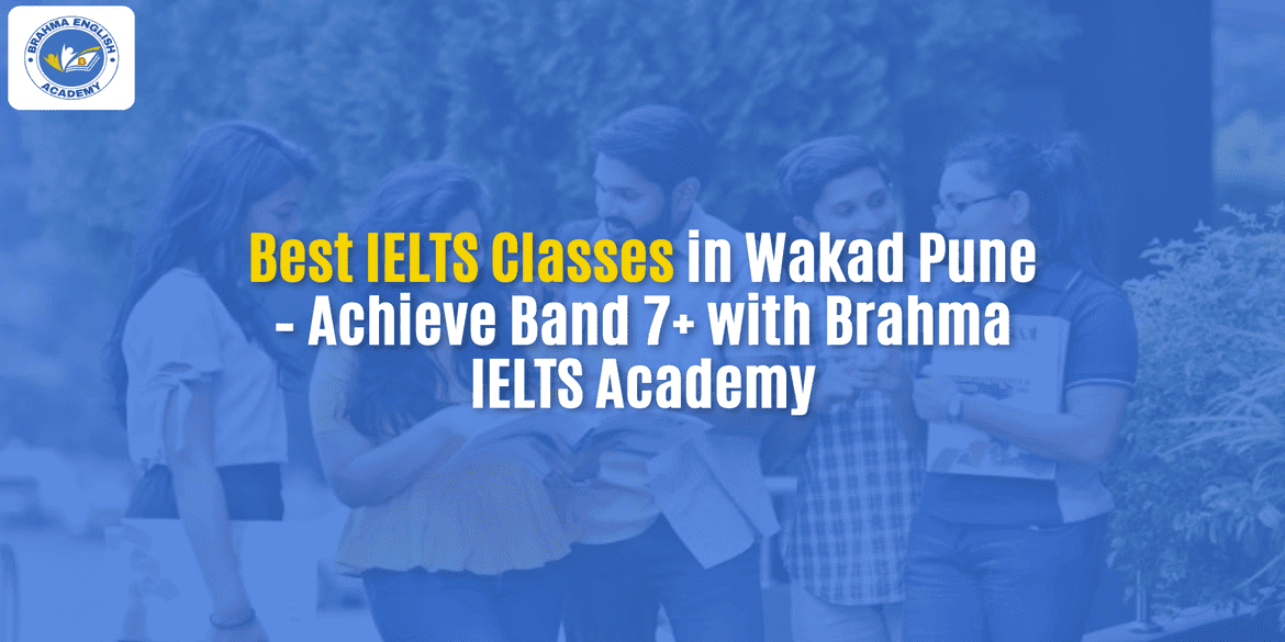 Best IELTS Classes in Wakad Pune – Achieve Band 7+ with Brahma IELTS Academy