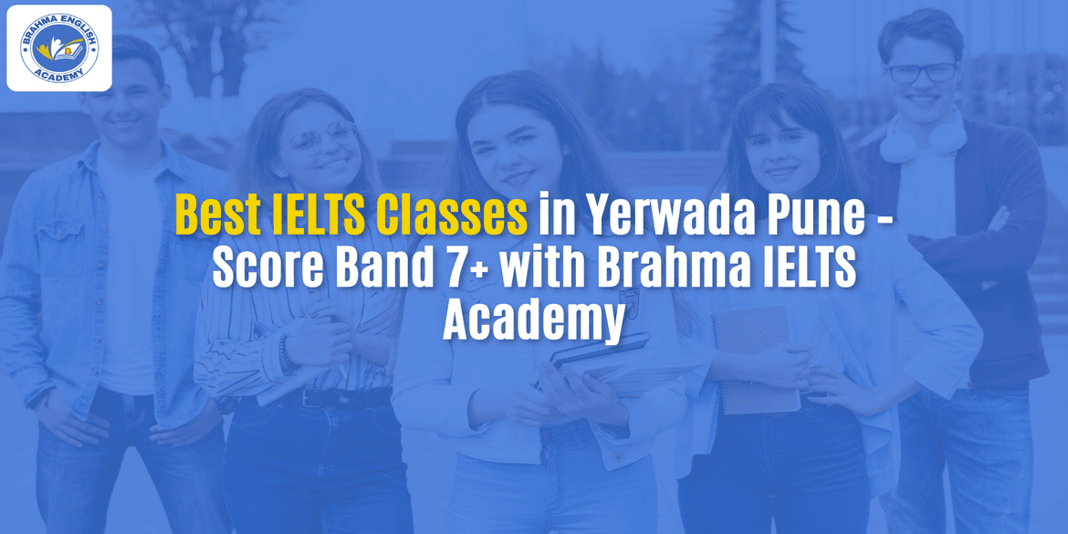 Best IELTS Classes in Yerwada Pune – Score Band 7+ with Brahma IELTS Academy