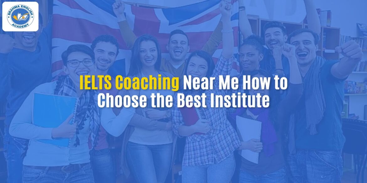 IELTS Coaching Near Me: How to Choose the Best Institute